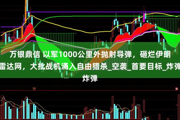 万银鼎信 以军1000公里外抛射导弹，砸烂伊朗雷达网，大批战机涌入自由猎杀_空袭_首要目标_炸弹
